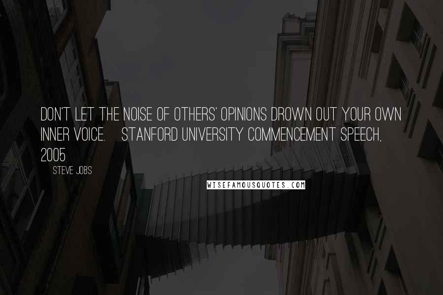 Steve Jobs Quotes: Don't let the noise of others' opinions drown out your own inner voice.[Stanford University commencement speech, 2005]