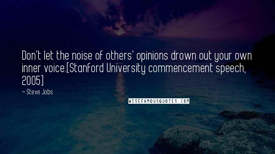 Steve Jobs Quotes: Don't let the noise of others' opinions drown out your own inner voice.[Stanford University commencement speech, 2005]