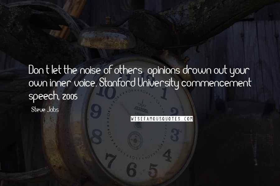 Steve Jobs Quotes: Don't let the noise of others' opinions drown out your own inner voice.[Stanford University commencement speech, 2005]