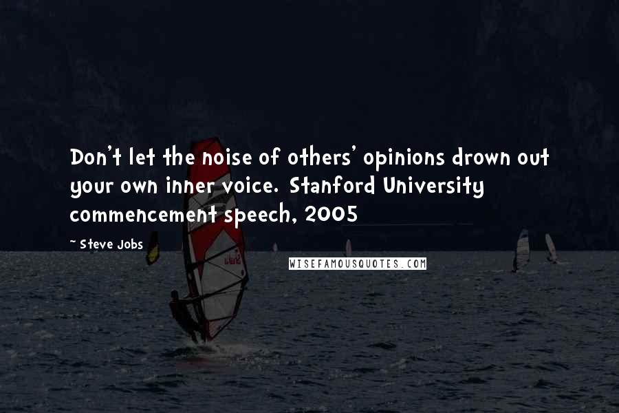 Steve Jobs Quotes: Don't let the noise of others' opinions drown out your own inner voice.[Stanford University commencement speech, 2005]