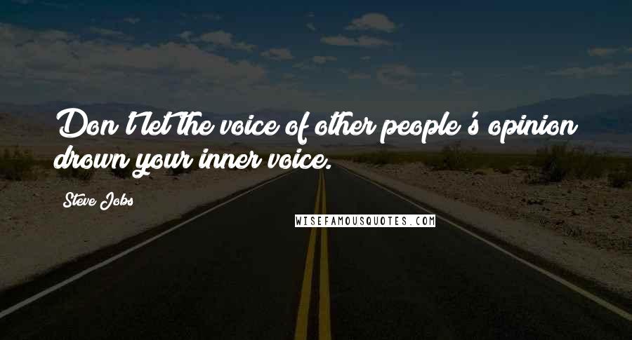 Steve Jobs Quotes: Don't let the voice of other people's opinion drown your inner voice.