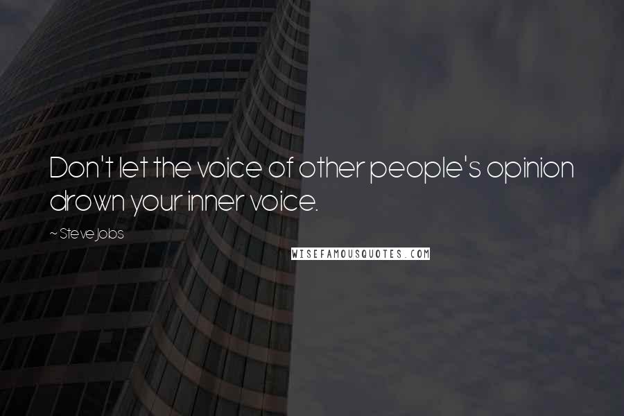 Steve Jobs Quotes: Don't let the voice of other people's opinion drown your inner voice.