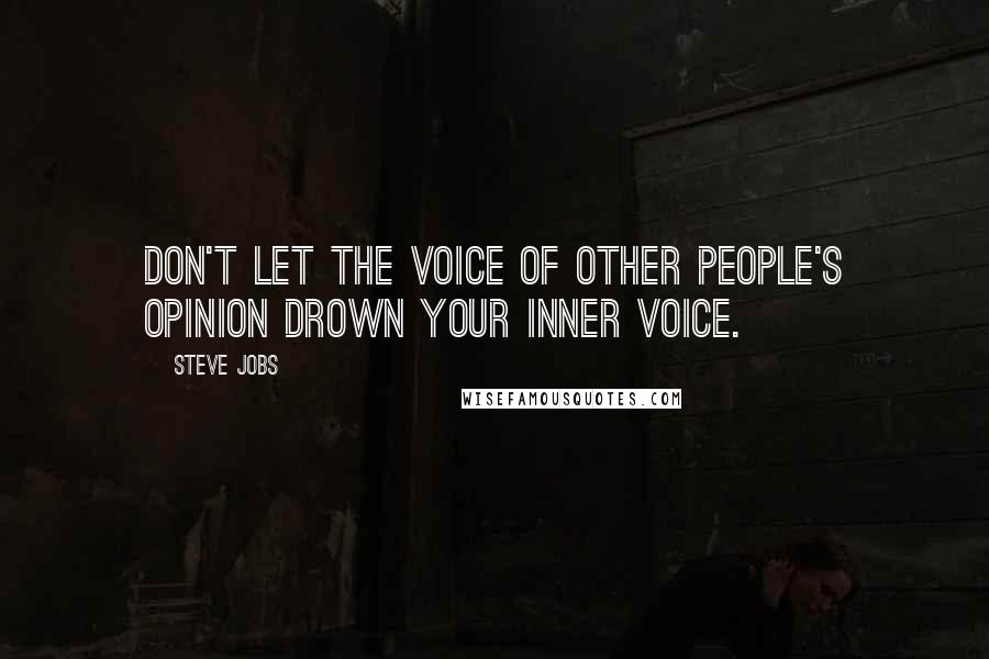 Steve Jobs Quotes: Don't let the voice of other people's opinion drown your inner voice.