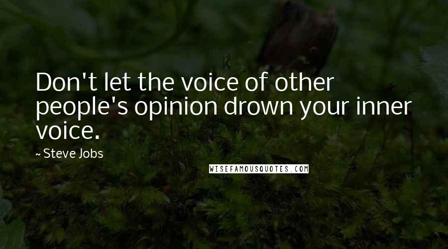 Steve Jobs Quotes: Don't let the voice of other people's opinion drown your inner voice.