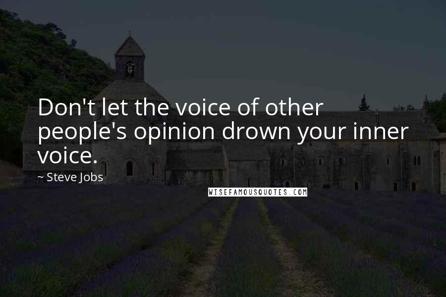 Steve Jobs Quotes: Don't let the voice of other people's opinion drown your inner voice.