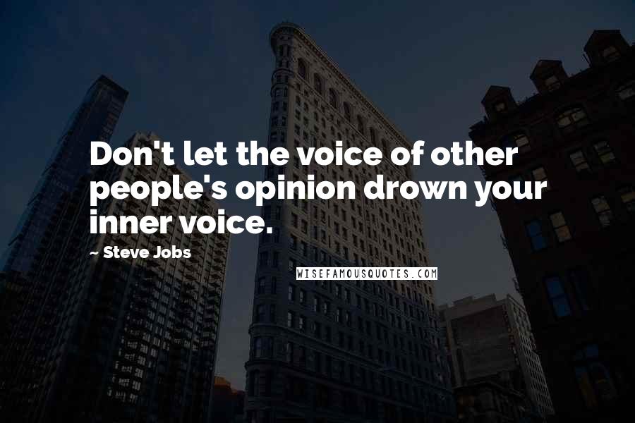 Steve Jobs Quotes: Don't let the voice of other people's opinion drown your inner voice.