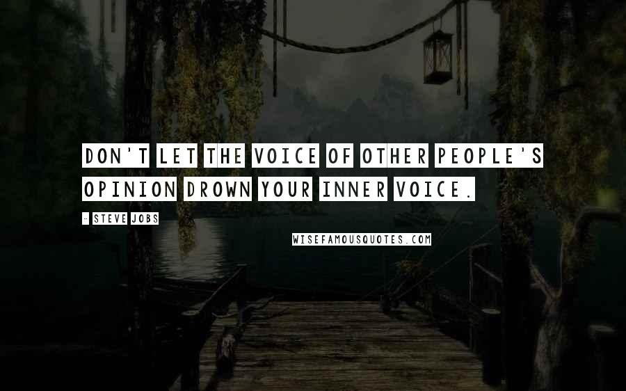 Steve Jobs Quotes: Don't let the voice of other people's opinion drown your inner voice.