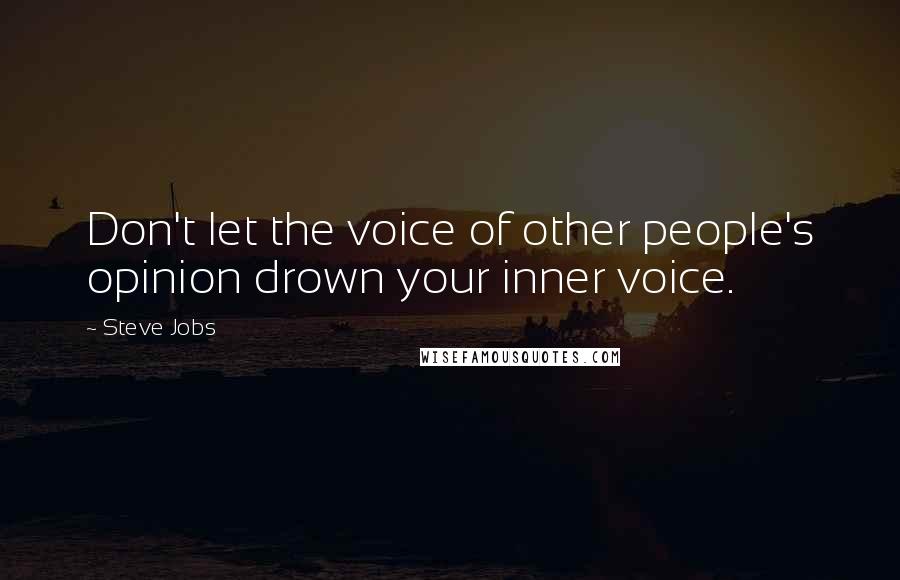 Steve Jobs Quotes: Don't let the voice of other people's opinion drown your inner voice.