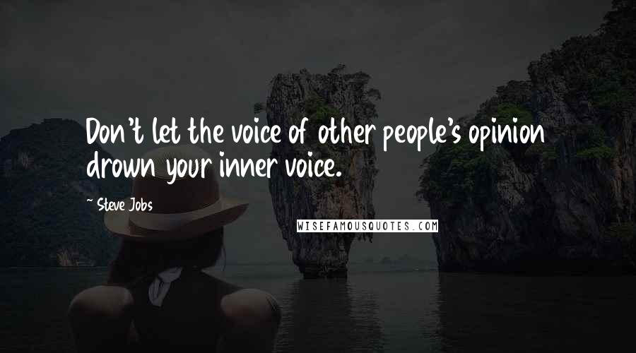 Steve Jobs Quotes: Don't let the voice of other people's opinion drown your inner voice.