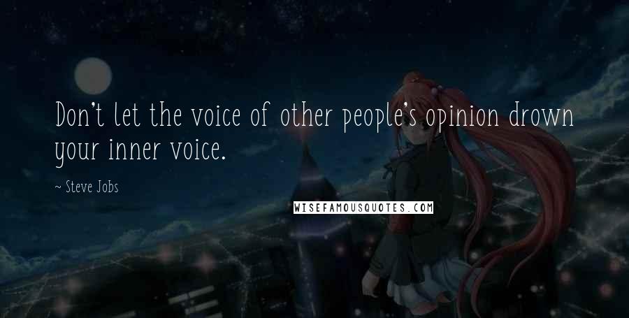 Steve Jobs Quotes: Don't let the voice of other people's opinion drown your inner voice.