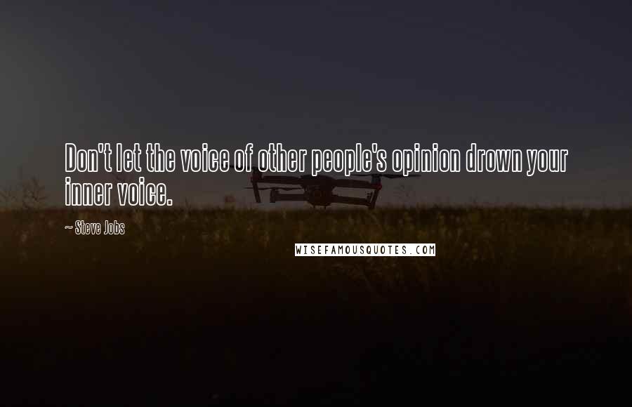 Steve Jobs Quotes: Don't let the voice of other people's opinion drown your inner voice.