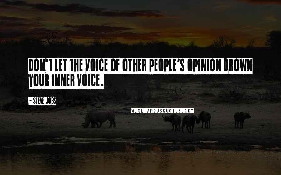 Steve Jobs Quotes: Don't let the voice of other people's opinion drown your inner voice.