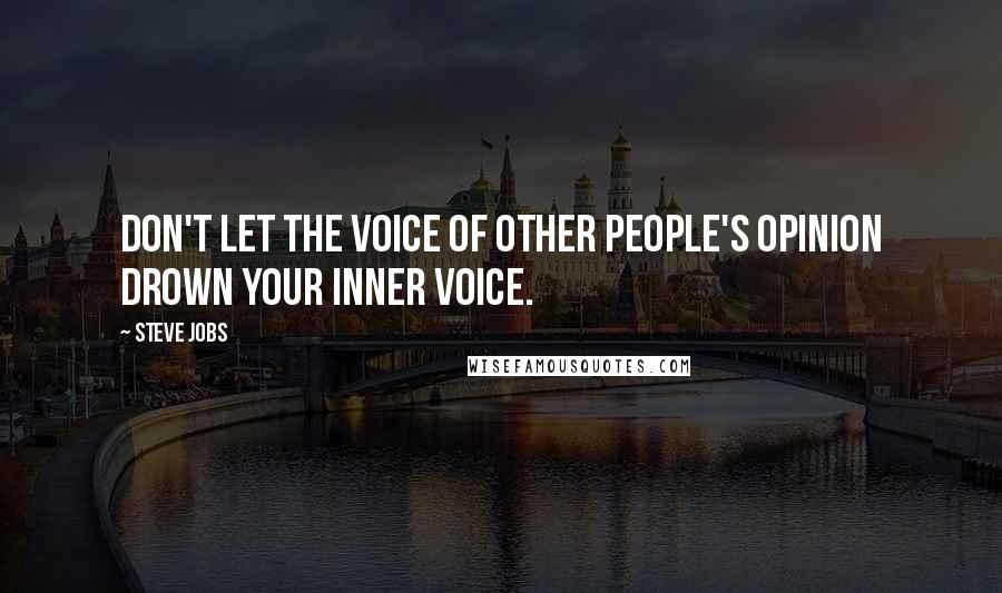 Steve Jobs Quotes: Don't let the voice of other people's opinion drown your inner voice.