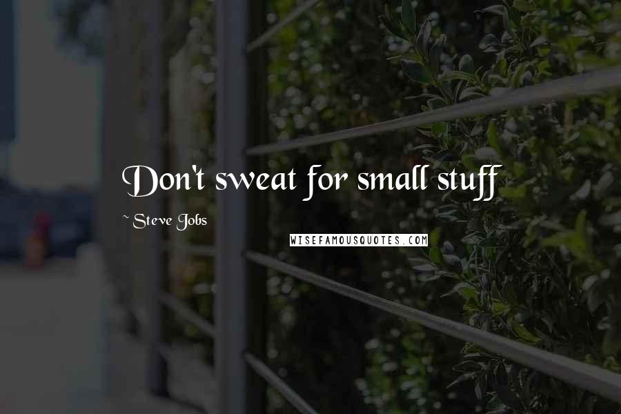 Steve Jobs Quotes: Don't sweat for small stuff