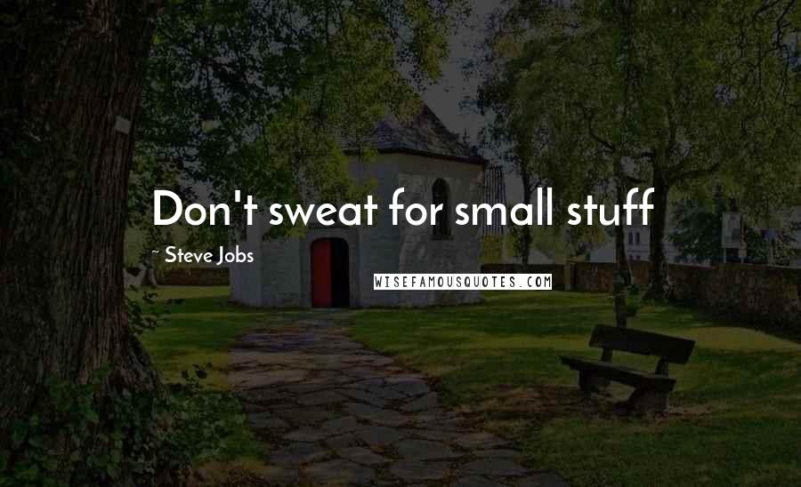 Steve Jobs Quotes: Don't sweat for small stuff