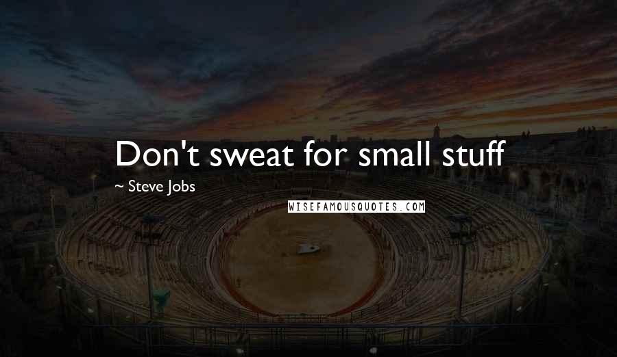 Steve Jobs Quotes: Don't sweat for small stuff