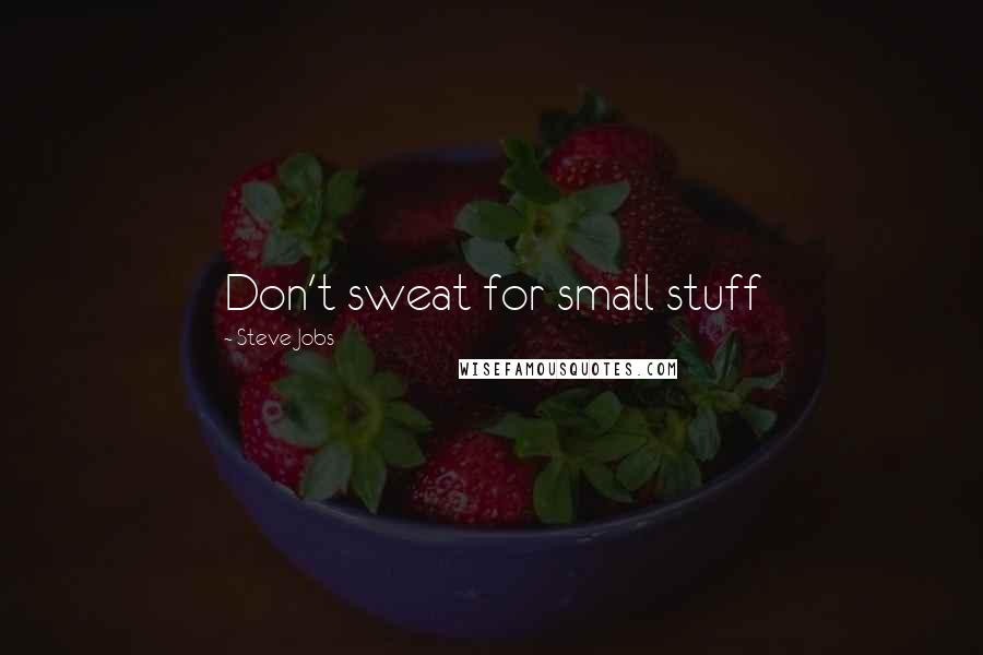 Steve Jobs Quotes: Don't sweat for small stuff