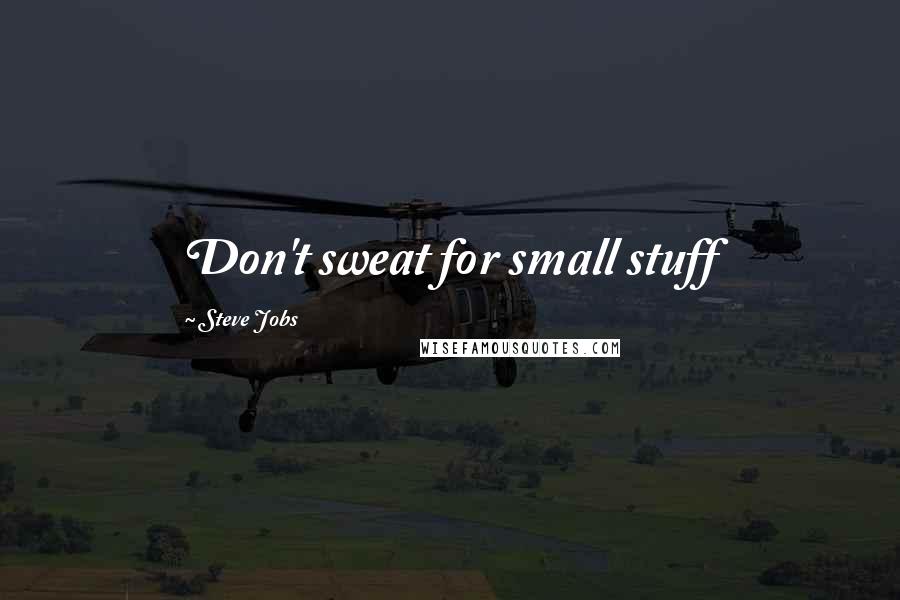 Steve Jobs Quotes: Don't sweat for small stuff