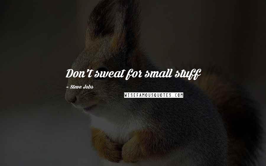 Steve Jobs Quotes: Don't sweat for small stuff