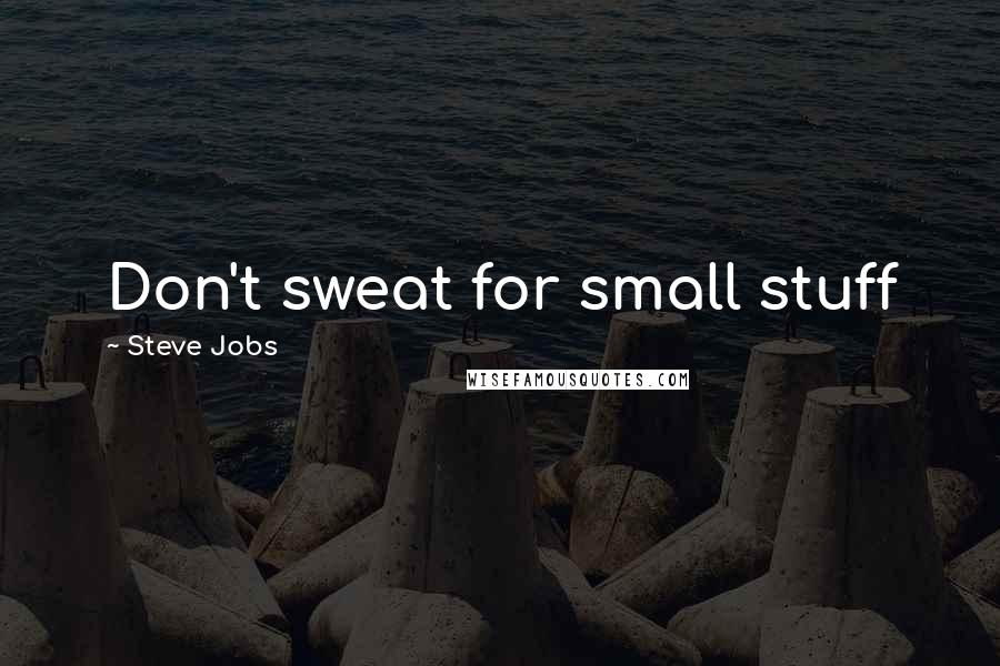 Steve Jobs Quotes: Don't sweat for small stuff