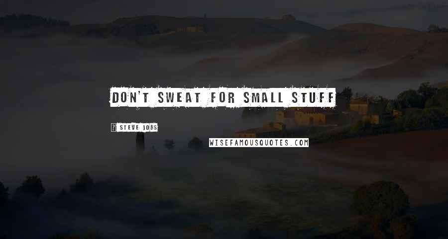 Steve Jobs Quotes: Don't sweat for small stuff