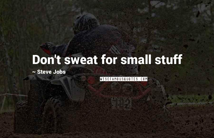 Steve Jobs Quotes: Don't sweat for small stuff