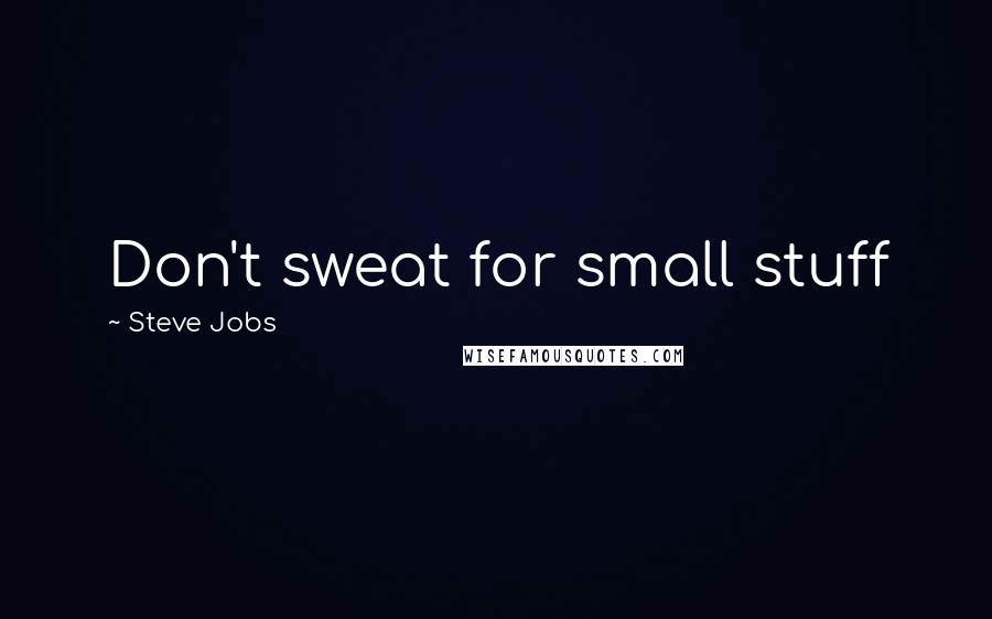 Steve Jobs Quotes: Don't sweat for small stuff
