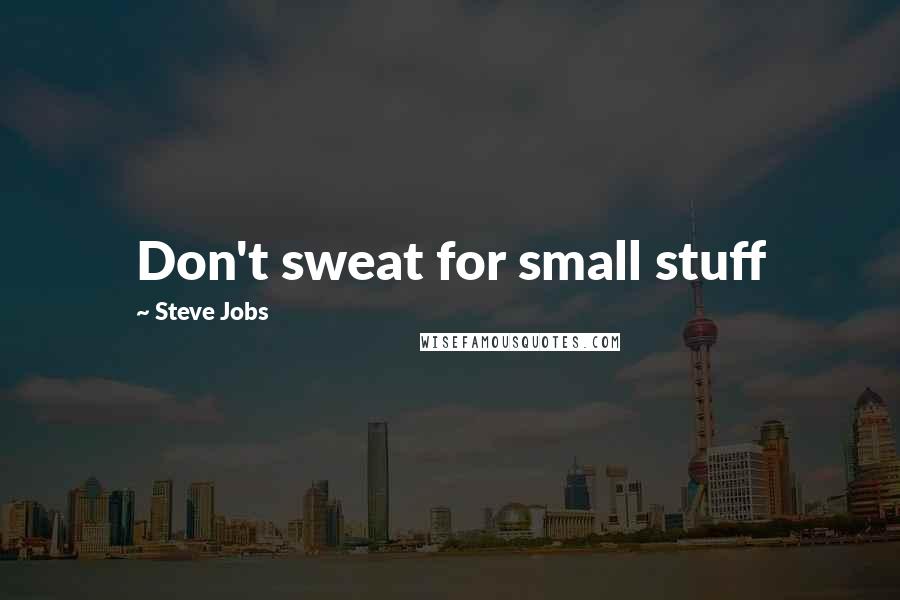 Steve Jobs Quotes: Don't sweat for small stuff