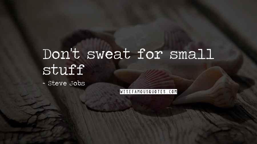 Steve Jobs Quotes: Don't sweat for small stuff