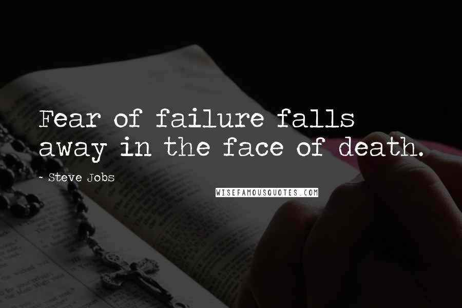 Steve Jobs Quotes: Fear of failure falls away in the face of death.