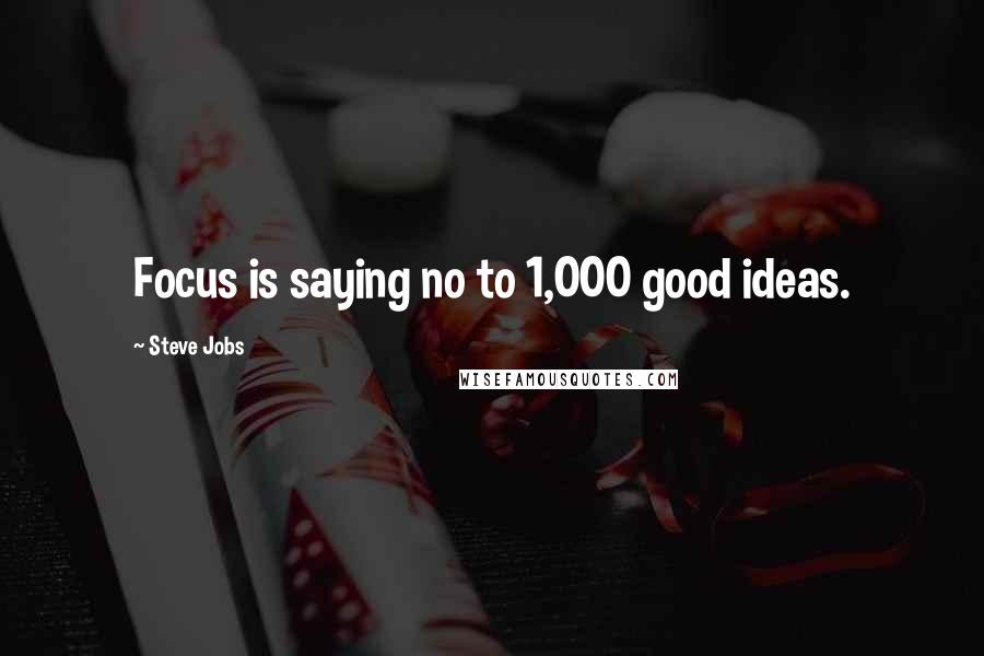 Steve Jobs Quotes: Focus is saying no to 1,000 good ideas.