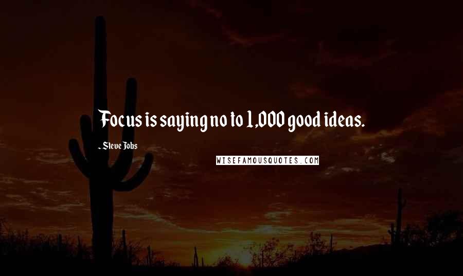 Steve Jobs Quotes: Focus is saying no to 1,000 good ideas.