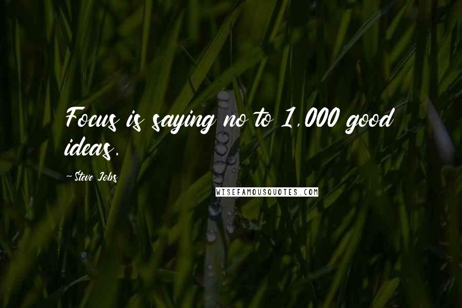 Steve Jobs Quotes: Focus is saying no to 1,000 good ideas.