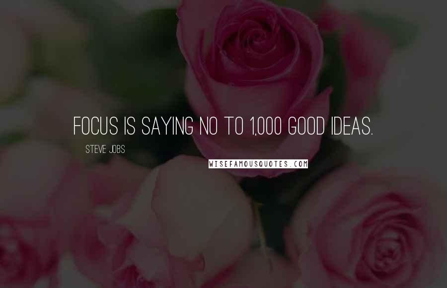 Steve Jobs Quotes: Focus is saying no to 1,000 good ideas.