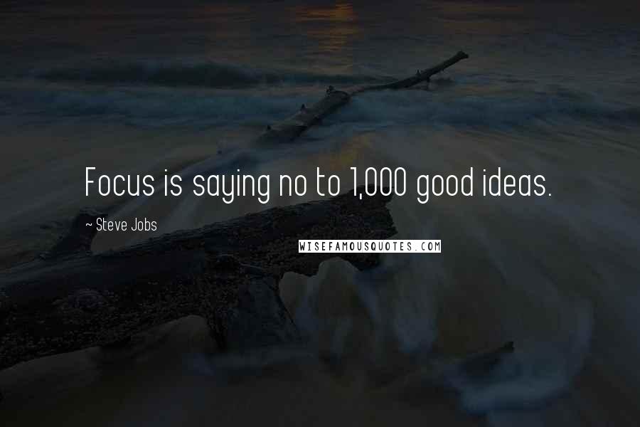 Steve Jobs Quotes: Focus is saying no to 1,000 good ideas.