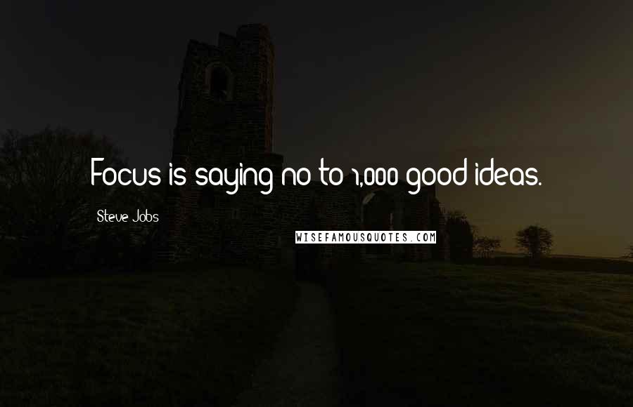 Steve Jobs Quotes: Focus is saying no to 1,000 good ideas.