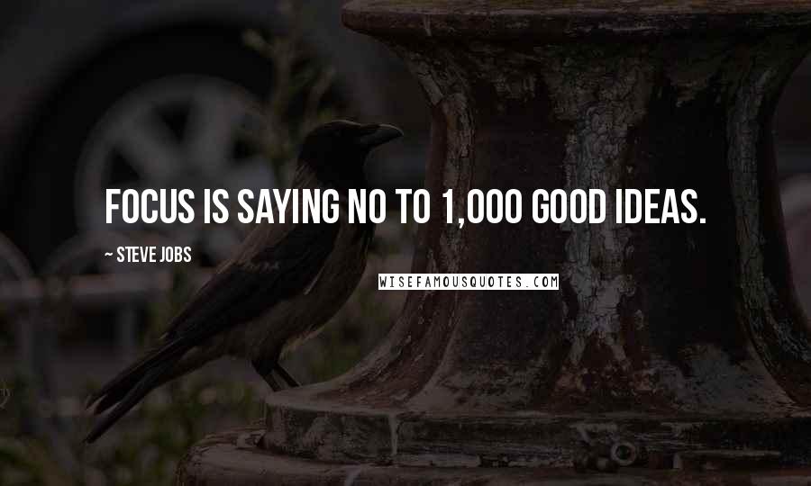 Steve Jobs Quotes: Focus is saying no to 1,000 good ideas.