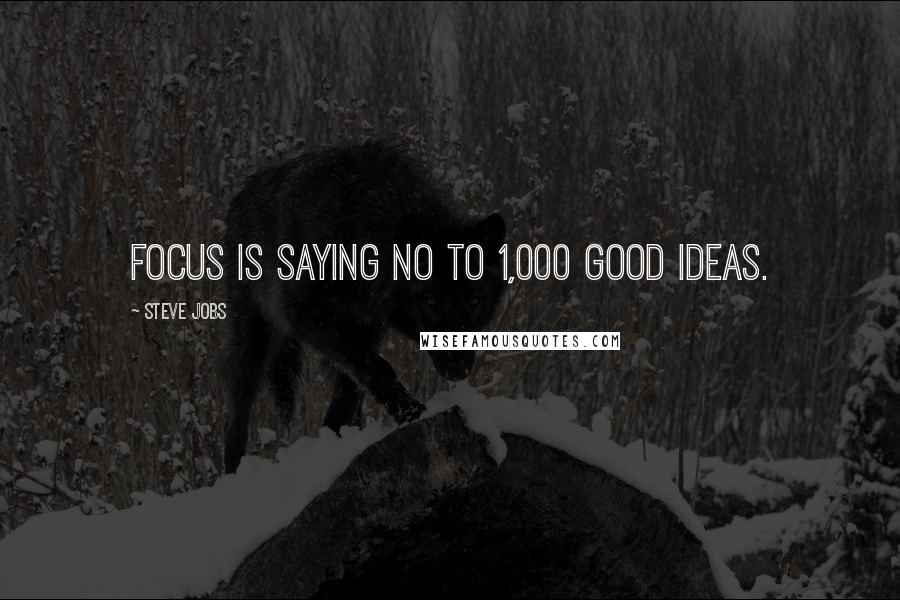 Steve Jobs Quotes: Focus is saying no to 1,000 good ideas.