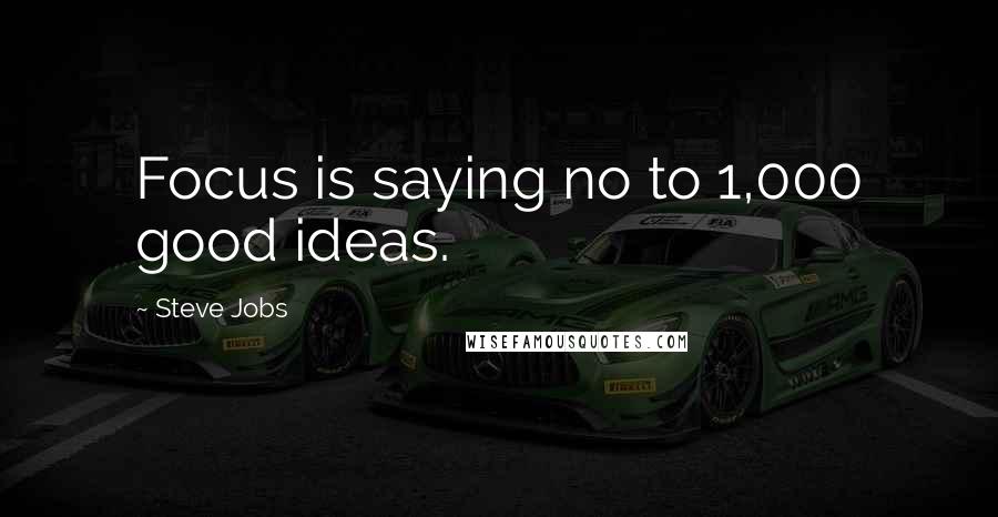 Steve Jobs Quotes: Focus is saying no to 1,000 good ideas.