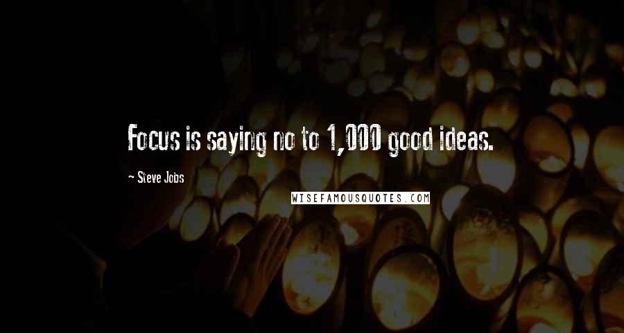 Steve Jobs Quotes: Focus is saying no to 1,000 good ideas.