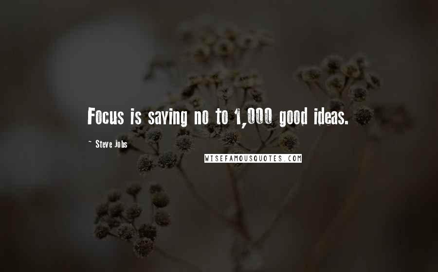 Steve Jobs Quotes: Focus is saying no to 1,000 good ideas.