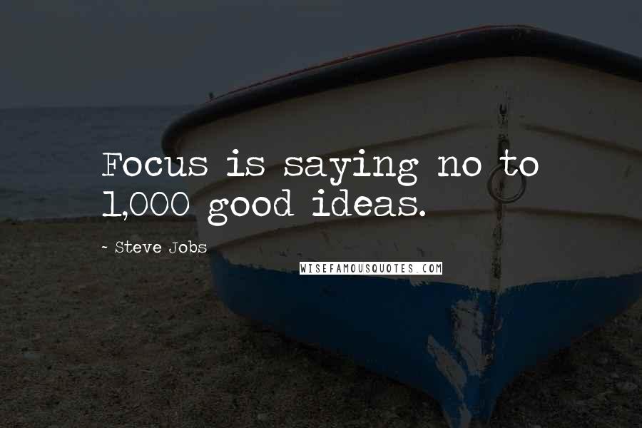 Steve Jobs Quotes: Focus is saying no to 1,000 good ideas.