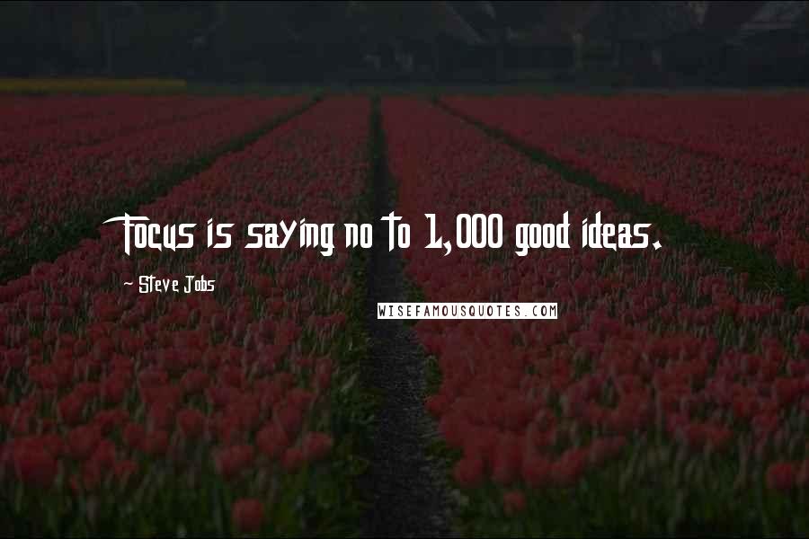 Steve Jobs Quotes: Focus is saying no to 1,000 good ideas.