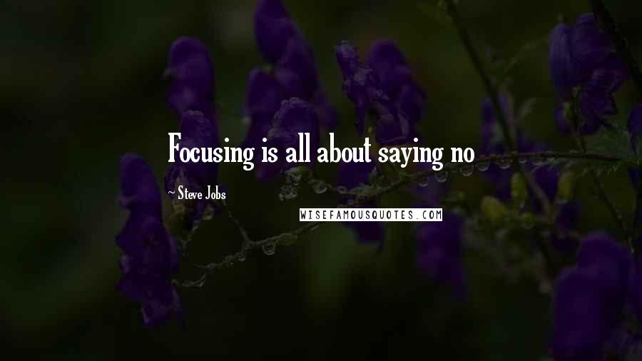 Steve Jobs Quotes: Focusing is all about saying no