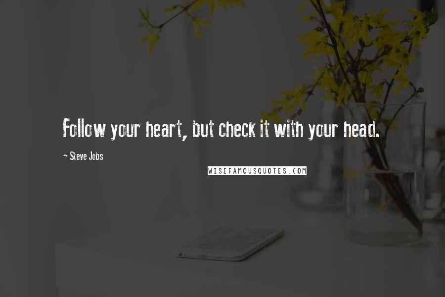 Steve Jobs Quotes: Follow your heart, but check it with your head.