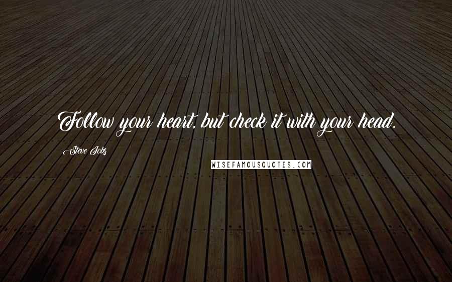 Steve Jobs Quotes: Follow your heart, but check it with your head.