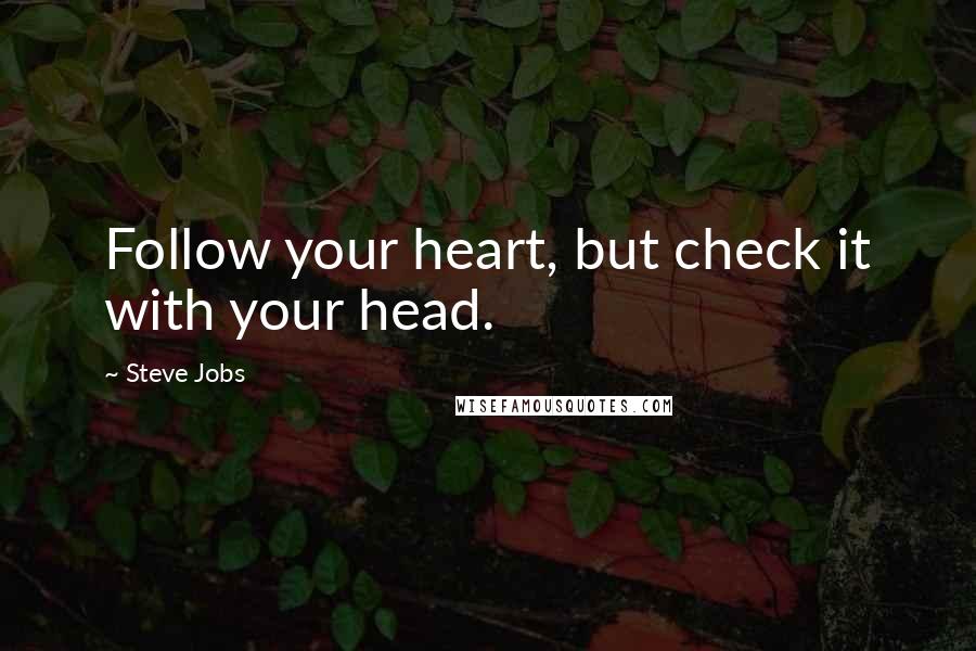 Steve Jobs Quotes: Follow your heart, but check it with your head.