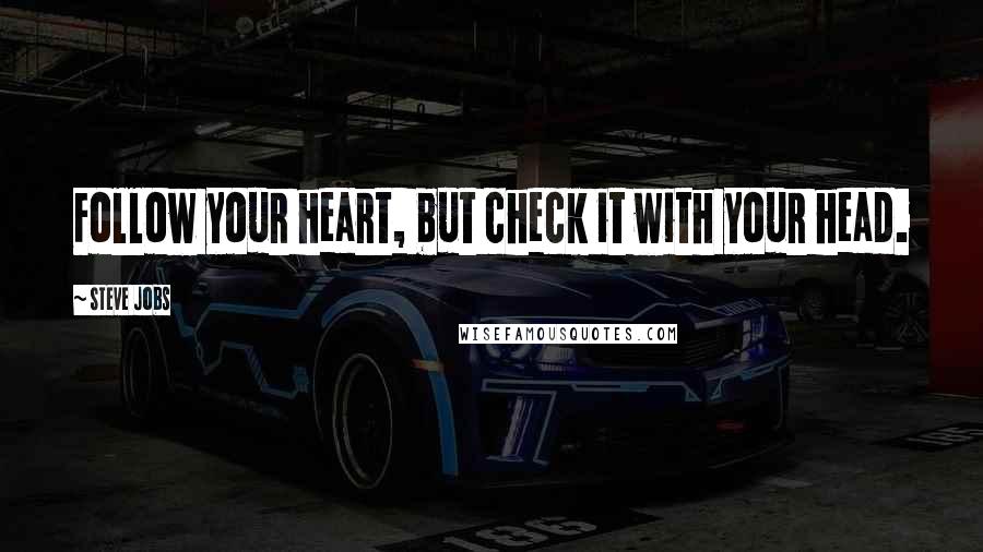 Steve Jobs Quotes: Follow your heart, but check it with your head.