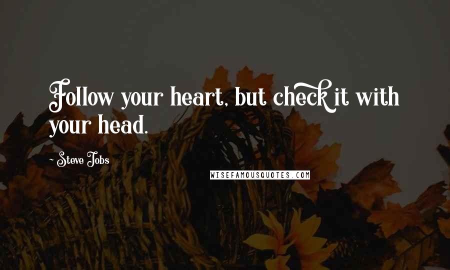 Steve Jobs Quotes: Follow your heart, but check it with your head.