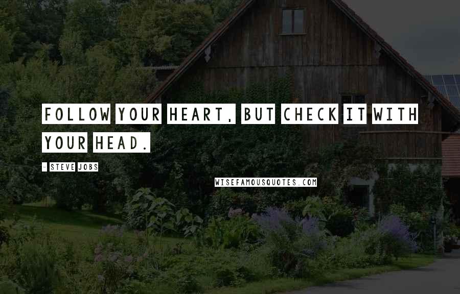 Steve Jobs Quotes: Follow your heart, but check it with your head.
